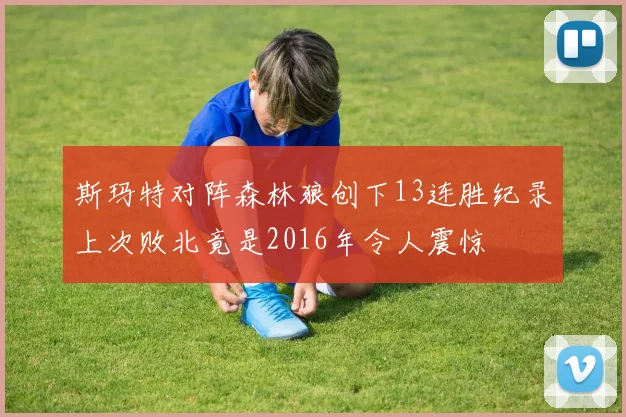 斯玛特对阵森林狼创下13连胜纪录上次败北竟是2016年令人震惊