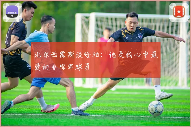 比尔西蒙斯谈哈珀：他是我心中最爱的非绿军球员